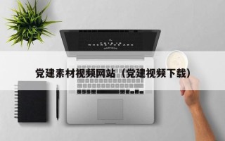 泽州党建素材视频网站（党建视频下载）