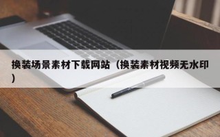 泽州换装场景素材下载网站（换装素材视频无水印）