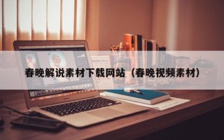 泽州春晚解说素材下载网站（春晚视频素材）