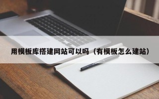 泽州用模板库搭建网站可以吗（有模板怎么建站）